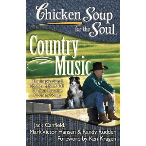 Chicken Soup for the Soul: Country Music: The Inspirational Stories Behind 101 of Your Favorite Country Music Songs Book