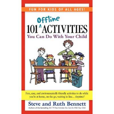 101 Offline Activities You Can Do With Your Child by Steve and Ruth Bennett