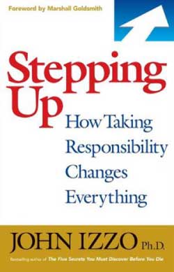 Stepping Up: How Taking Responsibility Changes Everything by John Izzo